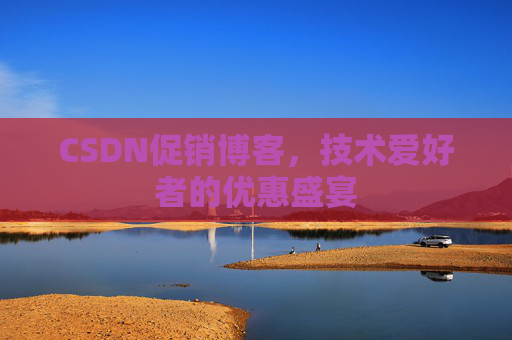 CSDN促销博客，技术爱好者的优惠盛宴