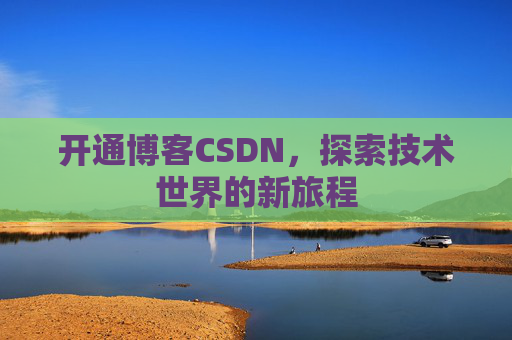 开通博客CSDN，探索技术世界的新旅程