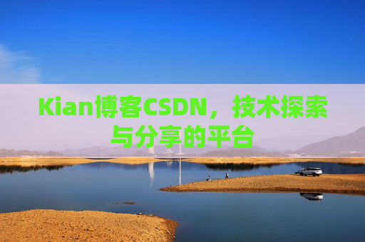 Kian博客CSDN，技术探索与分享的平台